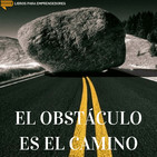 #049 - El Obstáculo es el Camino