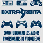EXTRA ÓRBITA —Archivo Ligero— Cómo funcionan los medios profesionales de VIDEOJUEGOS (febrero 2018)