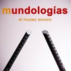 Mundologías, el museo sonoro_Cap. 16