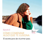 Cómo comenzar algo que te ilusiona Episodio 2