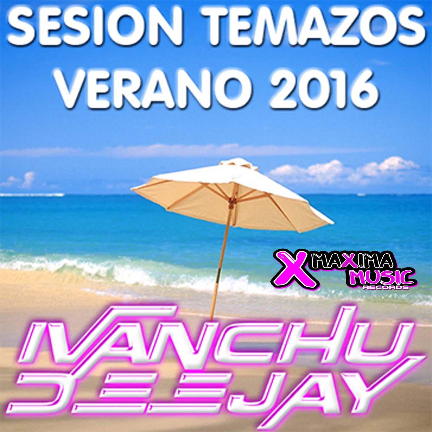 Sesión Temazos Verano 2016 - Ivanchu Deejay - Maxima Music Records Sesión Temazos Verano 2016 - Ivanchu Deejay - Maxima Music Records
