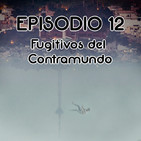 Episodio 12: Fugitivos del Contramundo