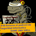 #48 Retorna el Podcast de Seguridad Informatica Dame una Shell