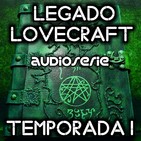 Legado Lovecraft 1x02 Una Realidad Perturbadora | Audioserie - Ficción Sonora