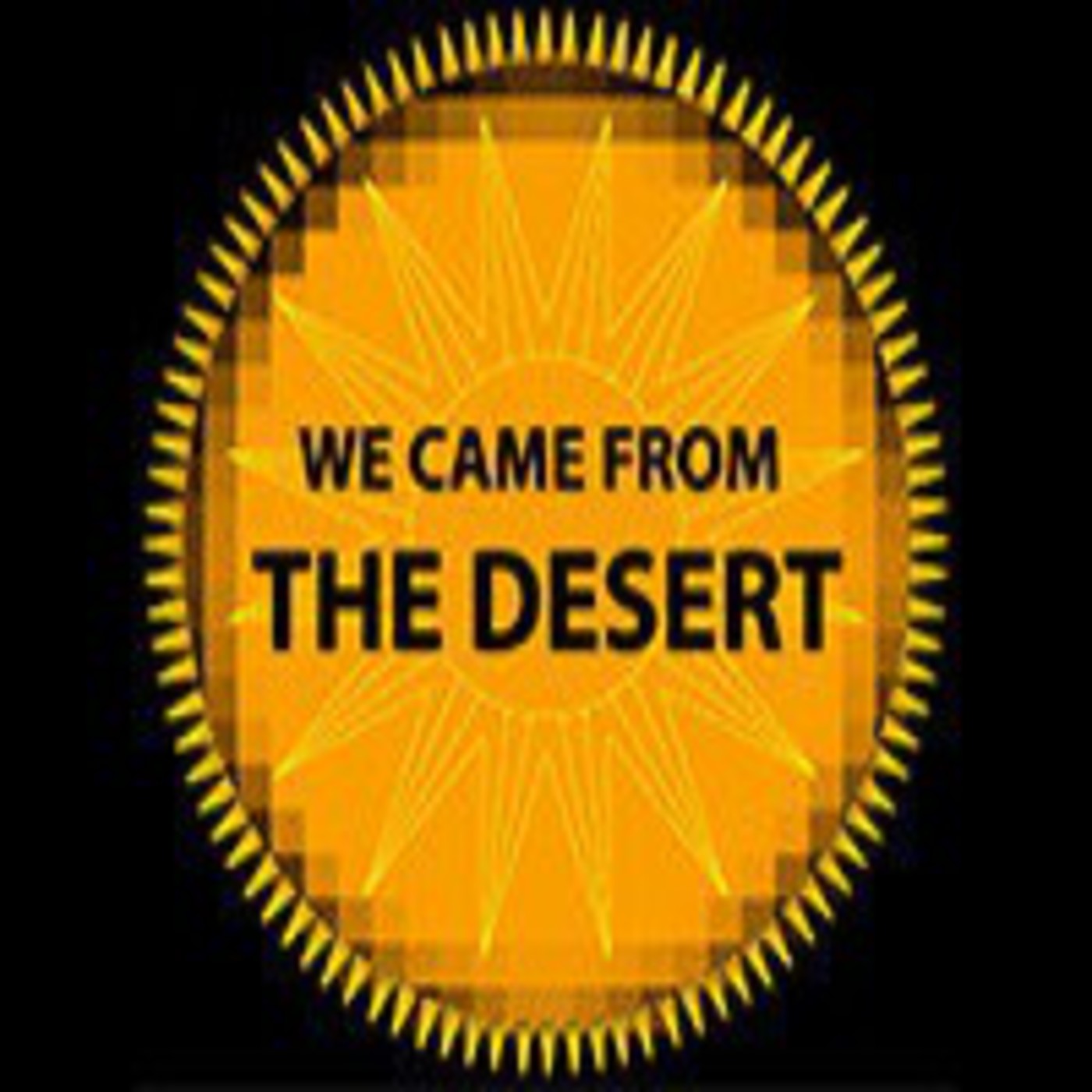 We came from the desert
