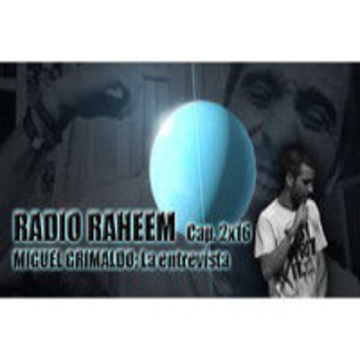 Radio Raheem 2 Cap. 16_ Miguel Grimaldo. La entrevista