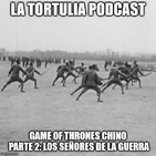 La Tortulia #173 - Game of Thrones Chino Parte 2: los Señores de la Guerra