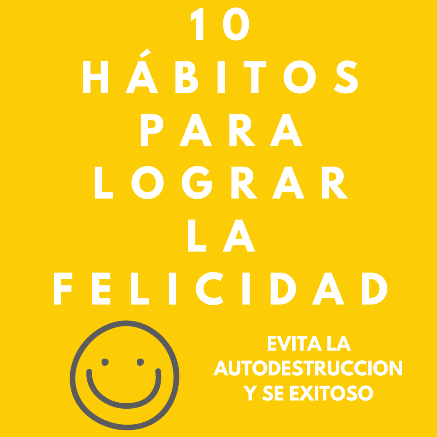 10 HÁBITOS PARA LOGRAR LA FELICIDAD