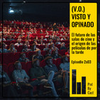 (V.O.) VISTO Y OPINADO: El futuro de las salas de cine y el origen de las películas de por la tarde // 2x03