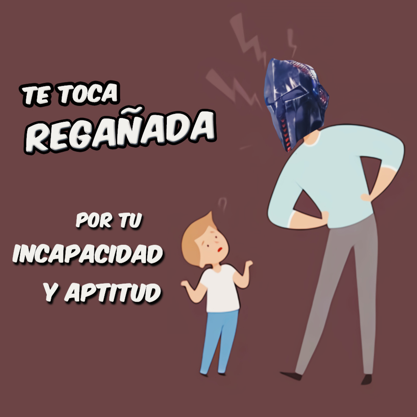 Hoy si te toca Regañada, ¡por tu incapacidad y aptitud!