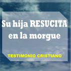 Su hija RESUCITA en la morgue - TESTIMONIO
