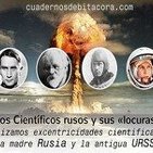 Cuadernos de Bitácora 49: Los "Científicos Rusos" y sus Locuras