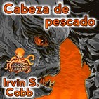 Cabeza de Pescado (Irvin S. Cobb) - Primicia | Audiorelato - Audiolibro