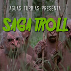 Aguas Turbias 40 - Saga Troll: Torok el Troll, Troll 2 y Troll 3 (The Creepers y Ator. La leyenda de la espada de Graal)