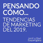 006 Pensando cómo, tendencias del Marketing del 2019