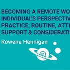 Becoming a Remote Worker - an individual's perspective, best practice; routine, attitude, support & considerations