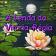 A lenda da vitória-régia parte 2