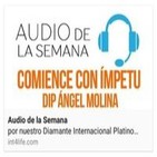AUDIO DE LA SEMANA 14 - DIP Ángel Molina - Comience con Ímpetu