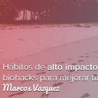 Hábitos de alto impacto y biohacks para mejorar tu vida, con Marcos Vázquez de Fitness Revolucionario