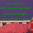 PROGRAMA 2 Una nueva mirada a la Psicología por Ps.Carolina Puentes