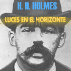 H.H. HOLMES ¿El asesino del hotel de los crímenes? Luces en el Horizonte.