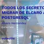 Todos los secretos para migrar de ELCARO a PostgreSQL - Álvaro Hernández