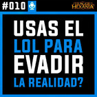#010 Usas el lol para evadirte de la realidad o para afrontar tu realidad?