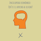E65. Enciclopedia económica: Qué es el Derecho al Olvido?