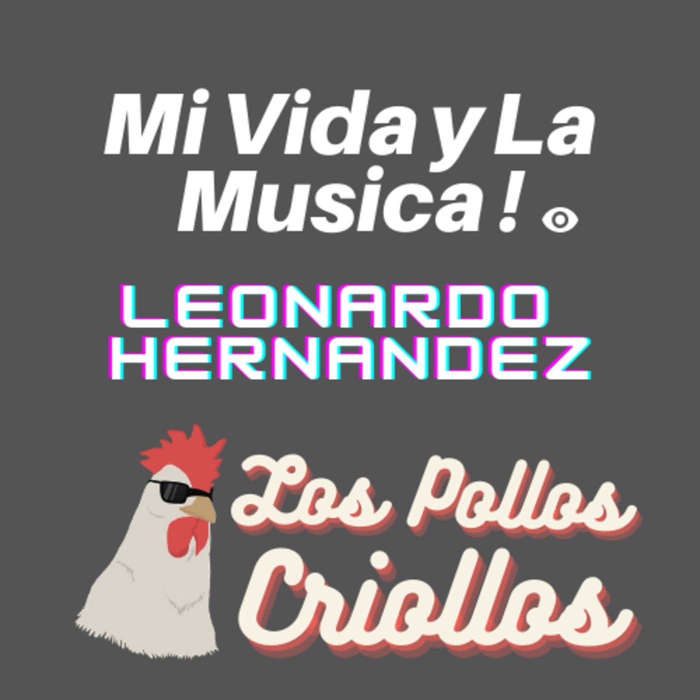 Mi vida y la música |Leonardo Hernandez |Los Pollos Criollos Podcast
