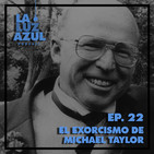 Ep. 22 - El Exorcismo de Michael Taylor