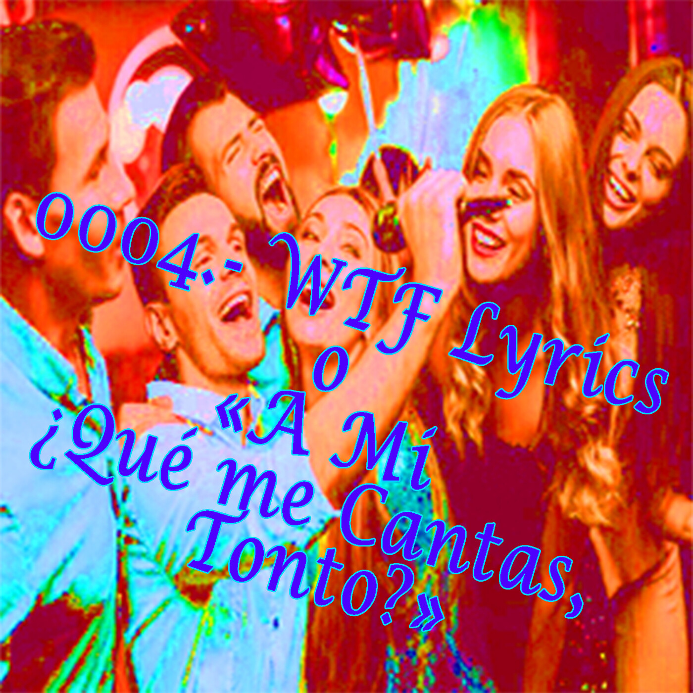 0004.- WTF Lyrics o "¿A mí qué me cantas, Tonto?" episode artwork