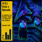(V.O.) VISTO Y OPINADO: La polémica con Stranger Things y un disparate con vampiros 1X07