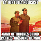 La Tortulia #182 – Game of Thrones Chino parte 6: un sueño de Mao
