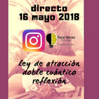 Directo Instagram 16 mayo 2018: ley de atracción, doble cuantico, reflexión