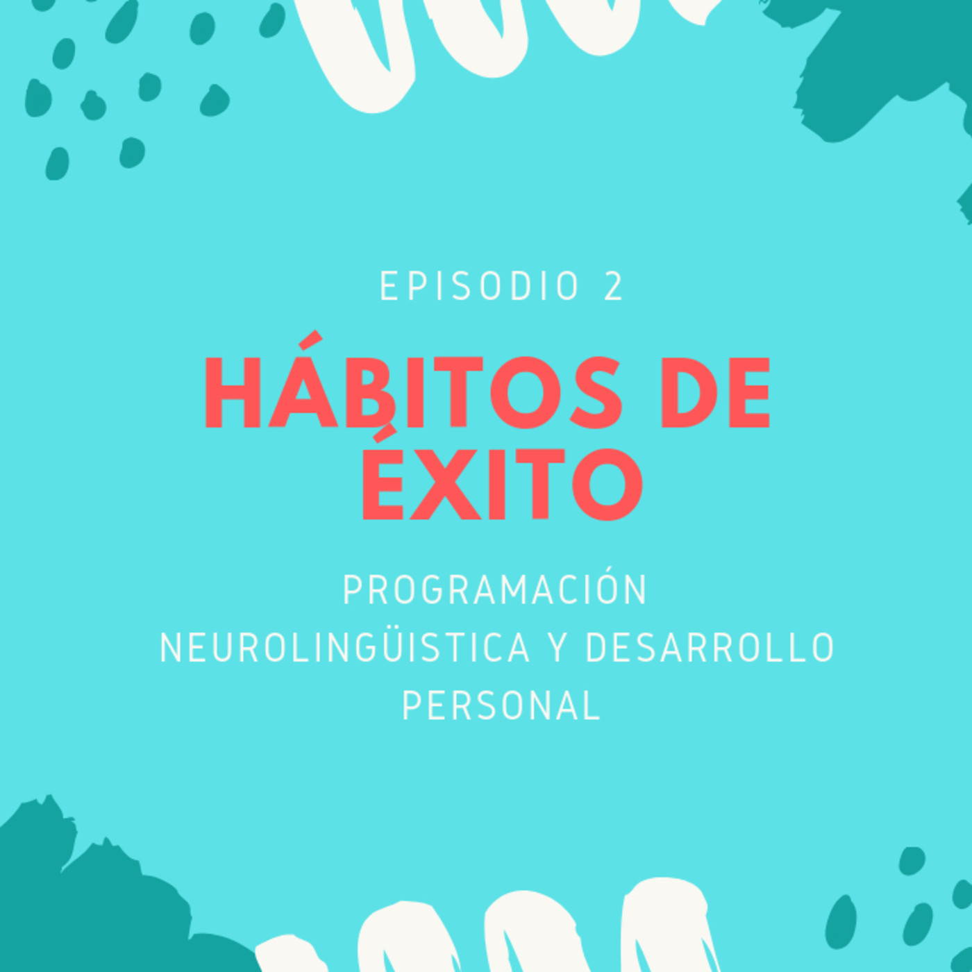 ep.2 Hábitos para acercarse al éxito - Desarrollo personal