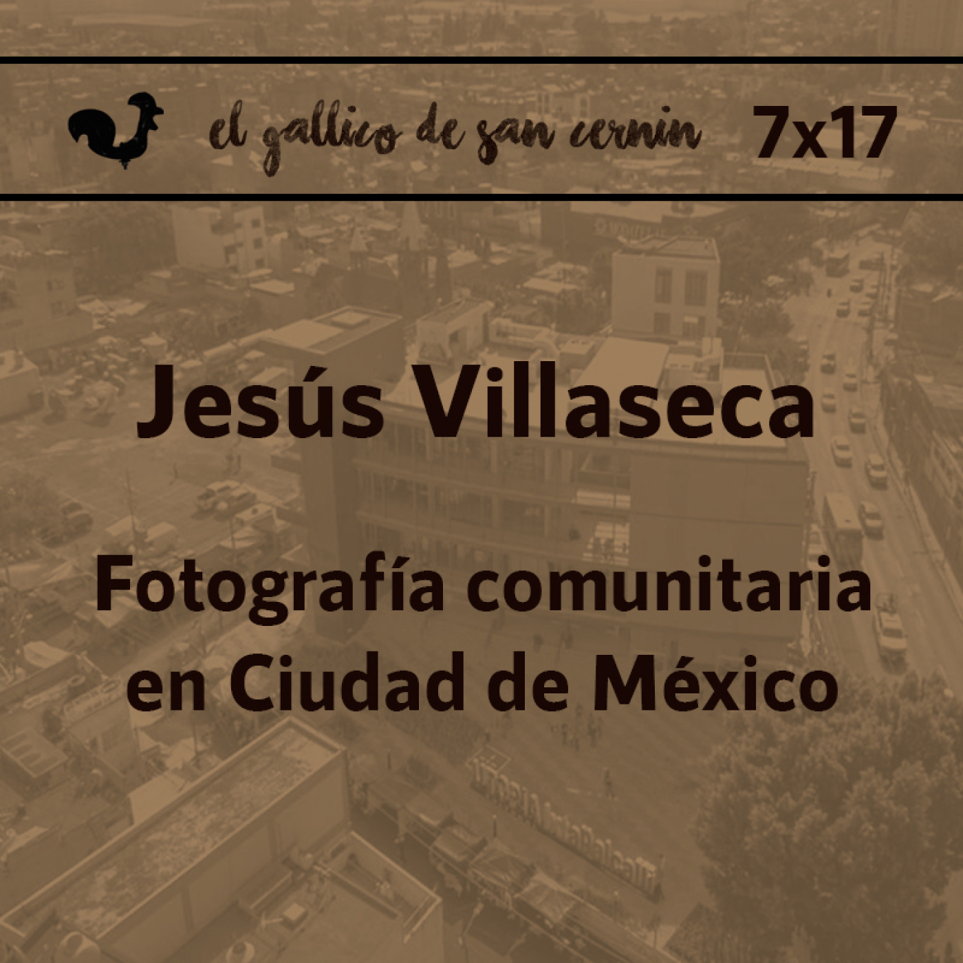 EGdSC 7x17 JESÚS VILLASECA. Fotografía comunitaria en Ciudad de México. episode artwork