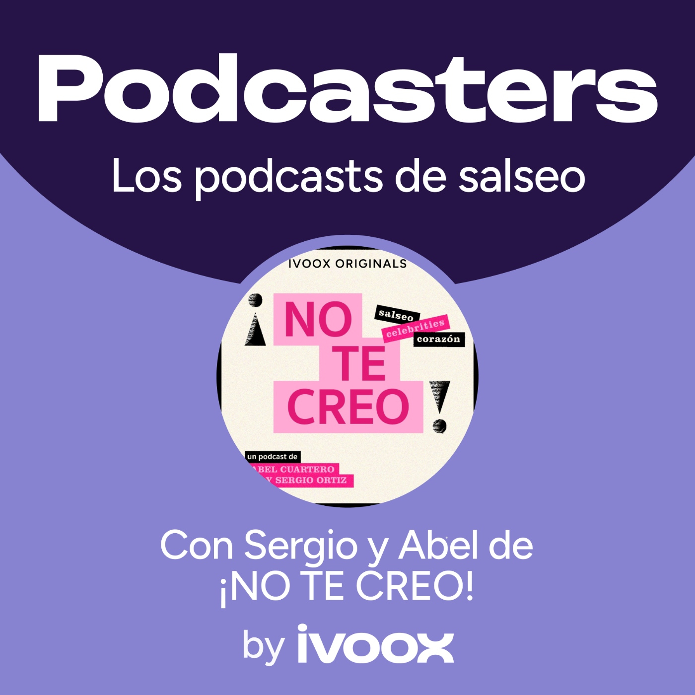 El arte de convertir la prensa rosa, el salseo y la actualidad en un podcast de éxito: ¡NO TE CREO!