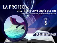 La Profecía Una Perspectiva Judía del Fin Pte 5 - Dan Ben Avraham