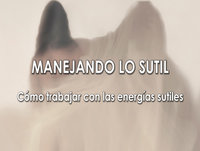 MANEJANDO LO SUTIL, Trabajando con las energías sutiles - Ana Hatun Sonqo