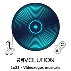 Revolution Podcast - 1x23 - Videoxogos musicais