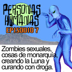 Personas Humanas Episodio 7: Zombies sexuales, cosas de monarquía, creando la Luna y curando con droga