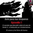 Solo para tus tímpanos 1x2: mi secreto sobre el caso de Xavier C, el abducido por intraterrestres.