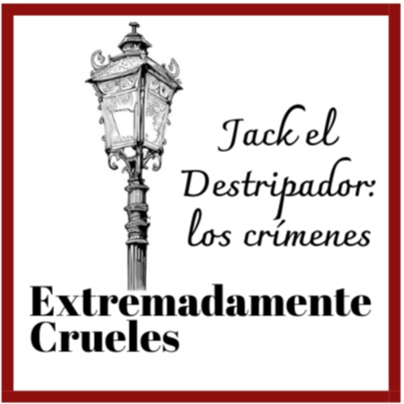 Extremadamente Crueles - Especial Verano 2024 - Jack el Destripador: los crímenes
