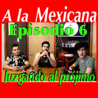 JUZGANDO AL PROJIMO Episodio 6 A la Mexicana