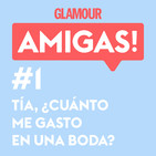Glamour Amigas! #1: Tía, ¿cuánto me gasto en una boda? Con Analía Plaza.