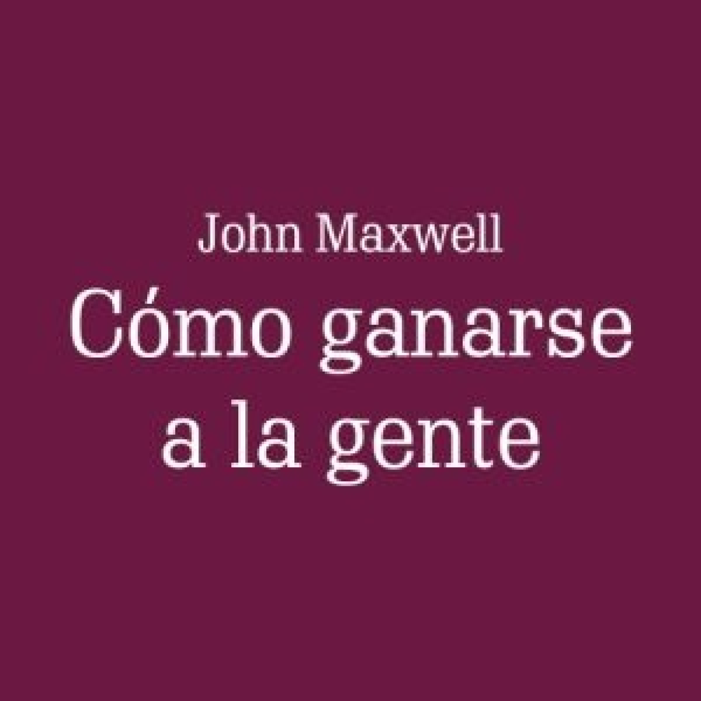 Cómo ganarse a la gente - John Maxwell episode artwork