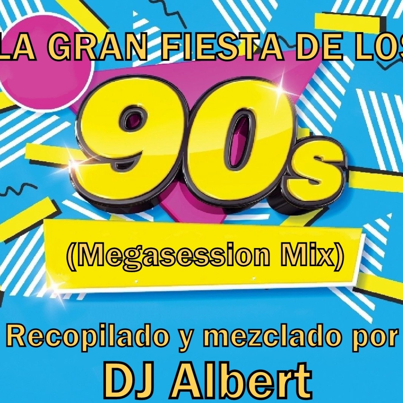 LA GRAN FIESTA DE LOS 90 (Megasession Mix) Recopilado y mezclado por DJ Albert episode artwork