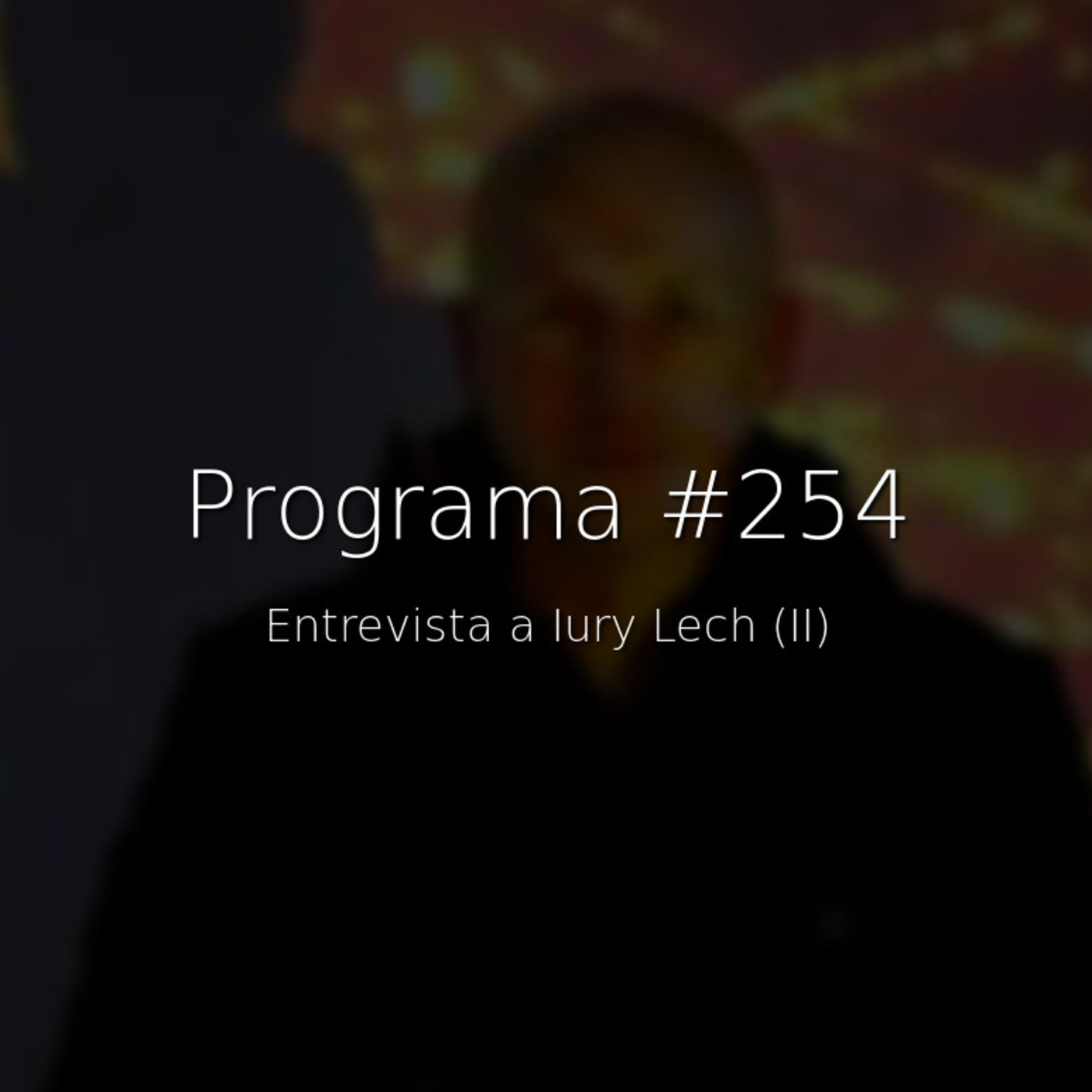 #254 , entrevista a Iury Lech (II) - Episodio exclusivo para mecenas episode artwork