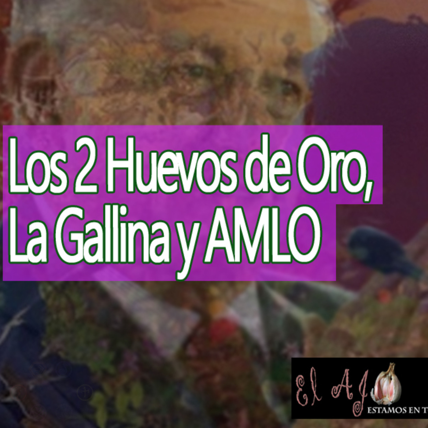 El Ajo Los 2 Huevos de Oro, La Gallina y AMLO episode artwork