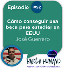 Habla Humano #92| José Guerrero: Cómo conseguir una beca para estudiar en EEUU